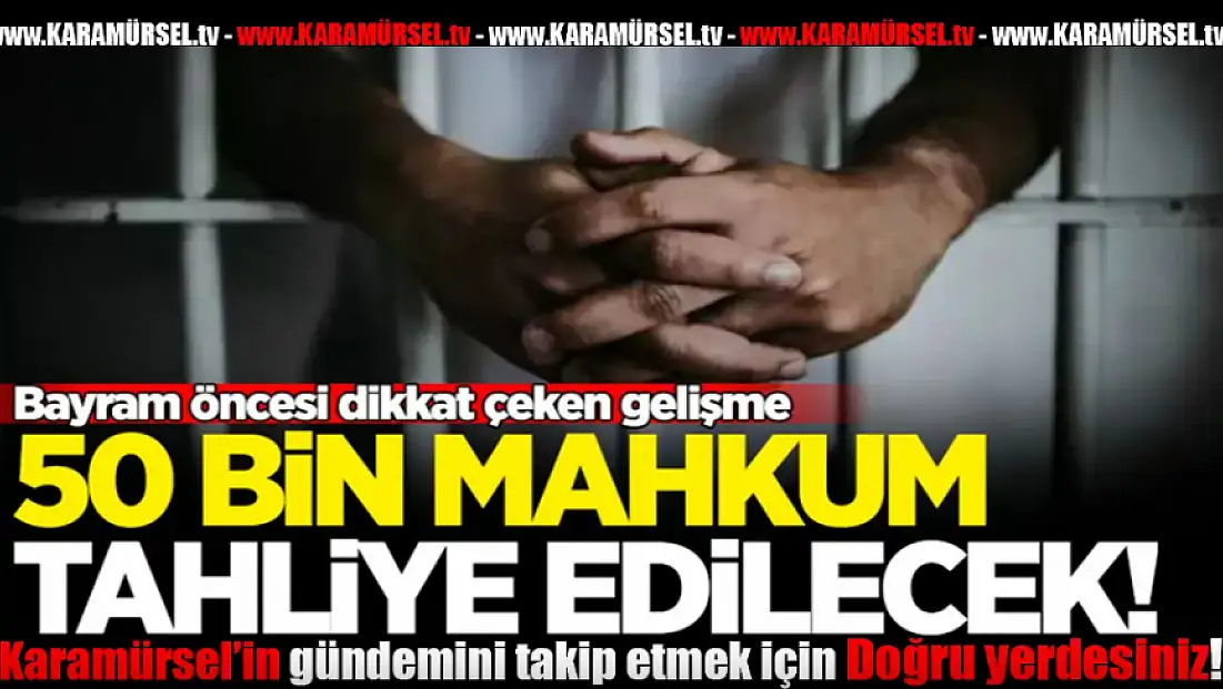 50 Bin Mahkûm Kurban Bayramı Öncesi Tahliye Edilecek