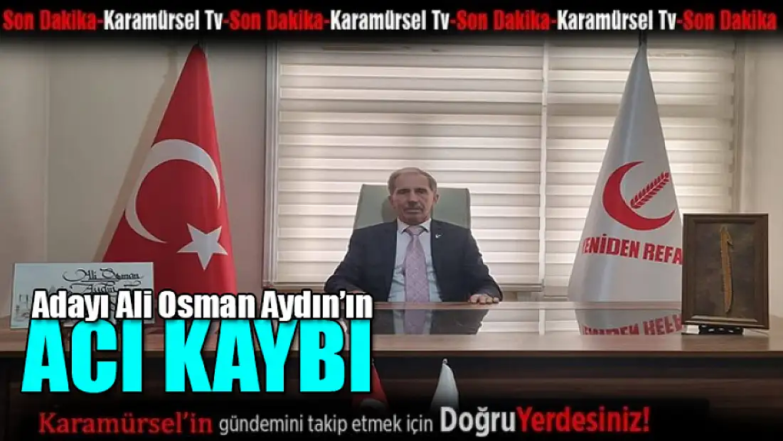 Adayı Ali Osman Aydın’ın acı kaybı