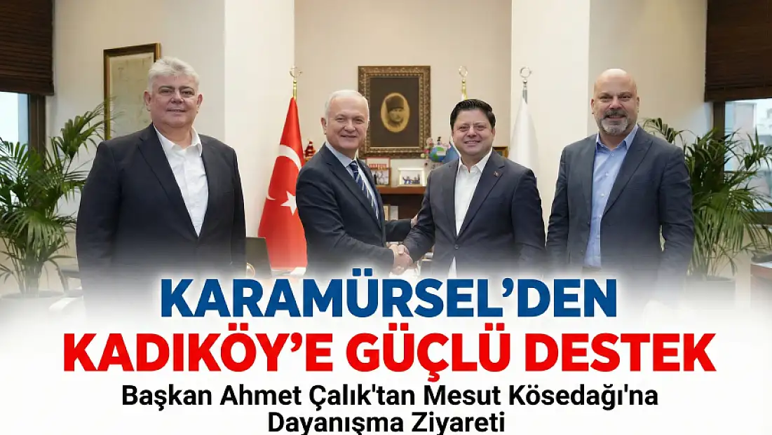 Çalık’tan, Kadıköy Belediye Başkanı Mesut Kösedağı’na Destek Ziyareti.