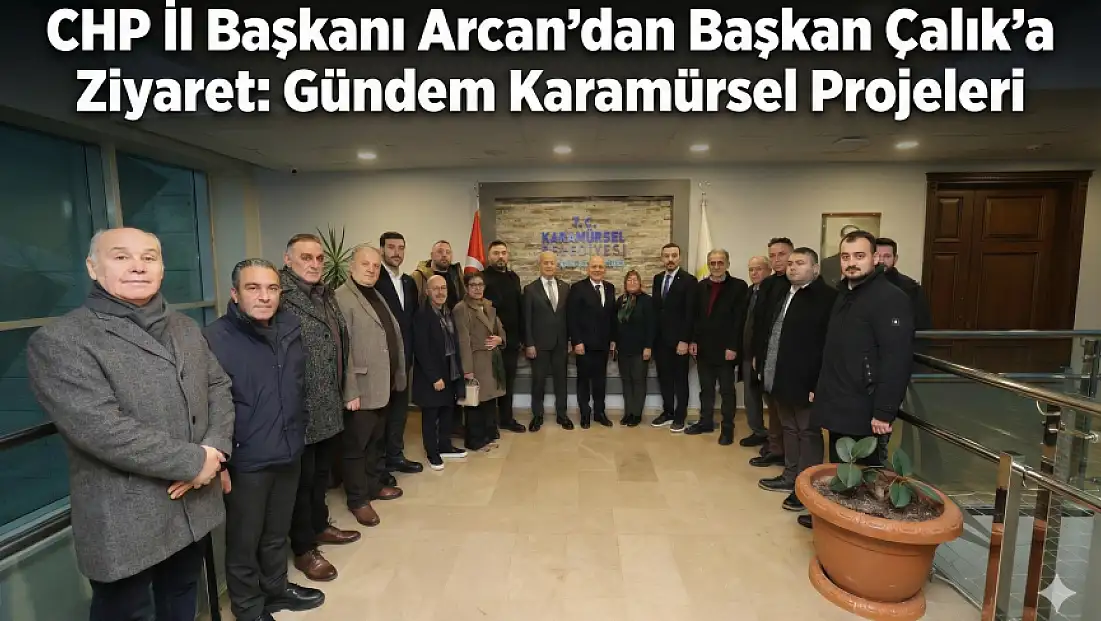 CHP İl Başkanı Arcan’dan Başkan Çalık’a Ziyaret!