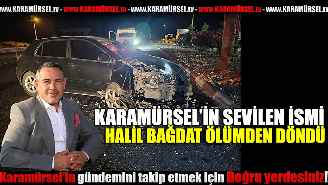 Halil Bağdat ölümden döndü!