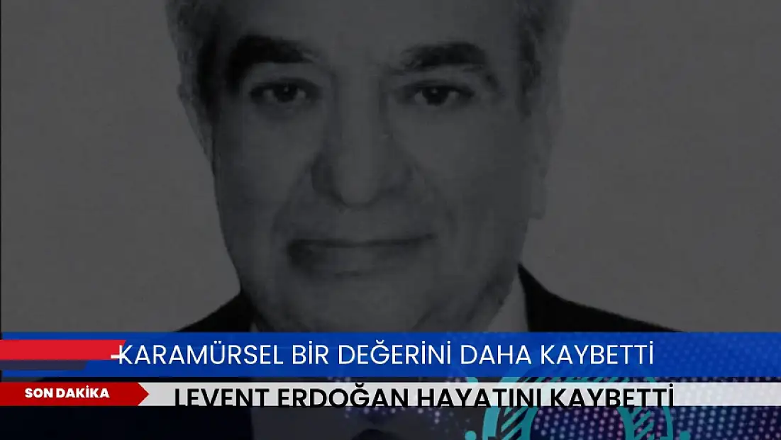 Levent Erdoğan hayatını kaybetti!