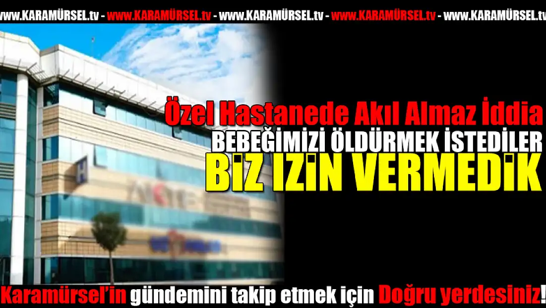 Özel Hastanede Akıl Almaz İddia!