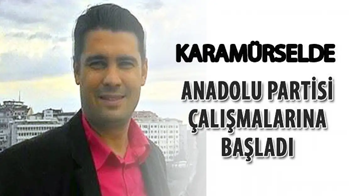 Karamürselde Anadolu Partisi çalışmalarına başladı