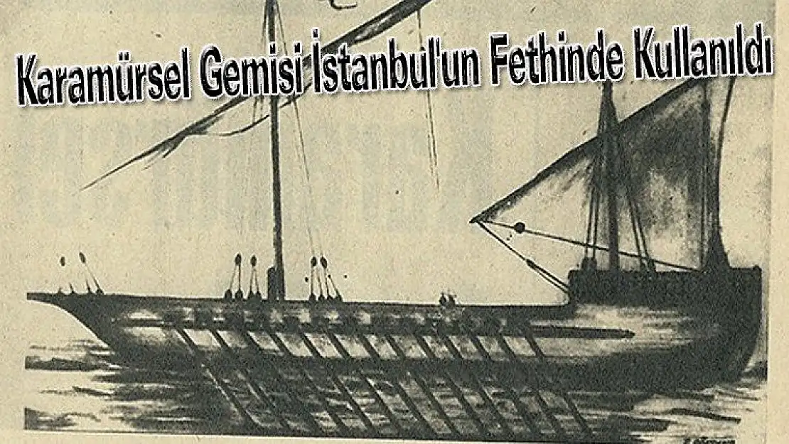 KARAMÜRSEL GEMİSİ İSTANBUL'UN FETHİNDE KULLANILDI