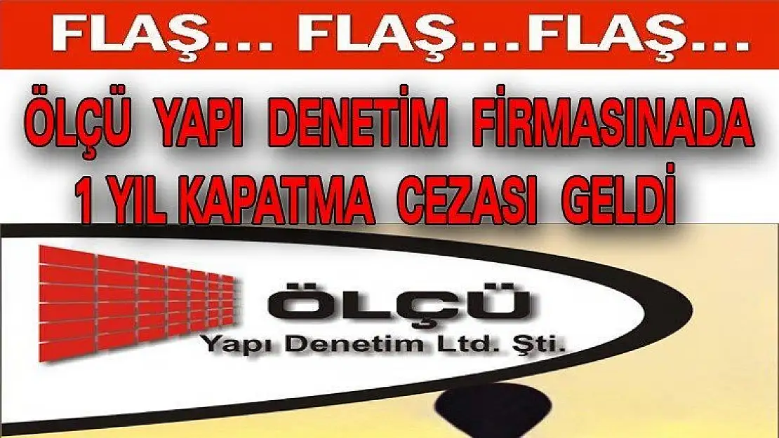 ÖLÇÜ YAPI DENETİM FİRMASINADA 1 YIL KAPATMA CEZASI GELDİ