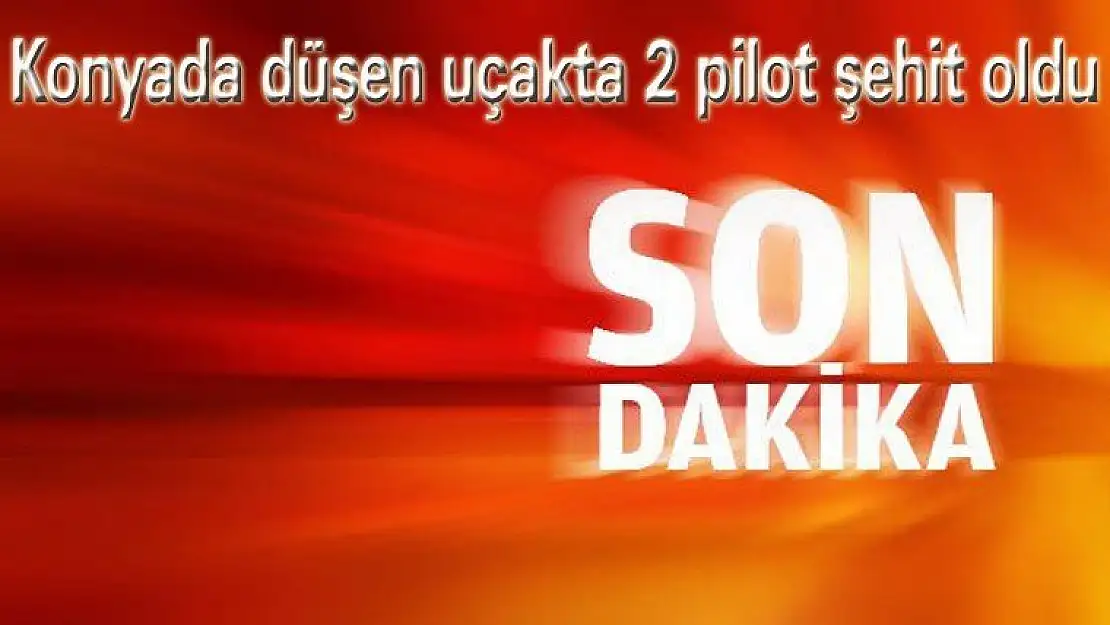 Konyada düşen uçakta 2 pilot şehit oldu