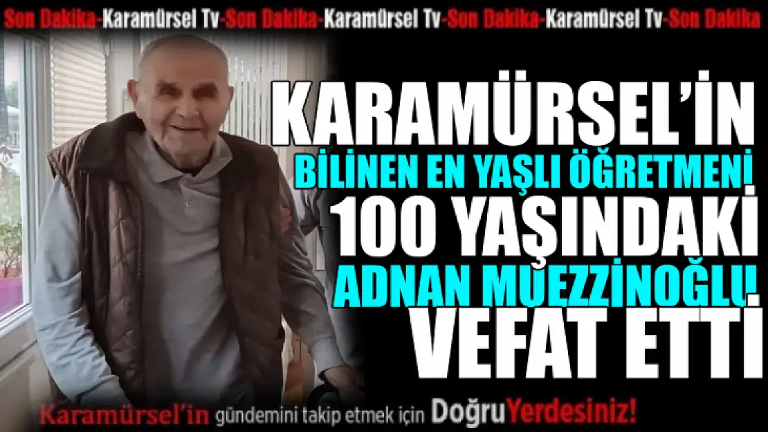 100 Yaşındaki Öğretmen Adnan MUEZZİNOĞLU'nu Kaybettik