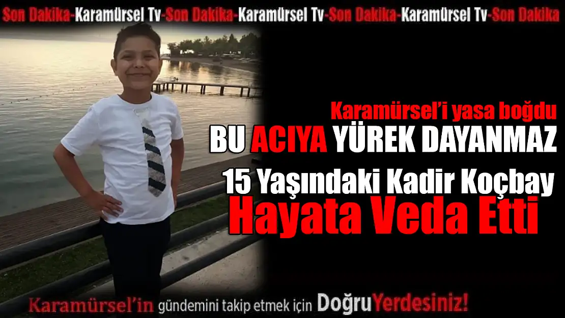 15 Yaşındaki Kadir Koçbay Hayata Veda Etti