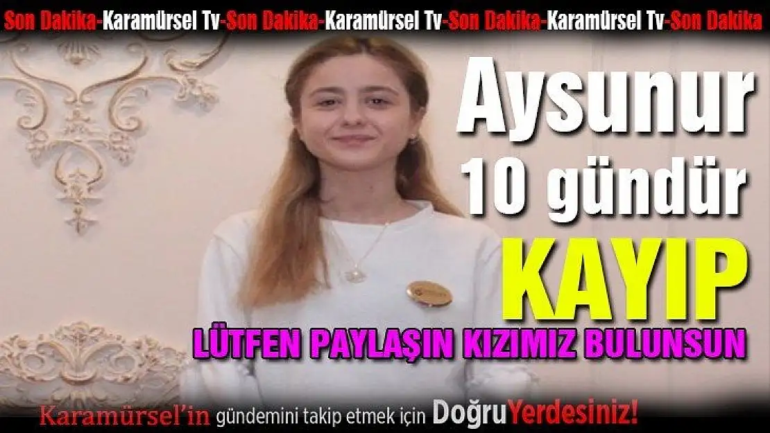 17 yaşındaki Aysunur 10 gündür kayıp!