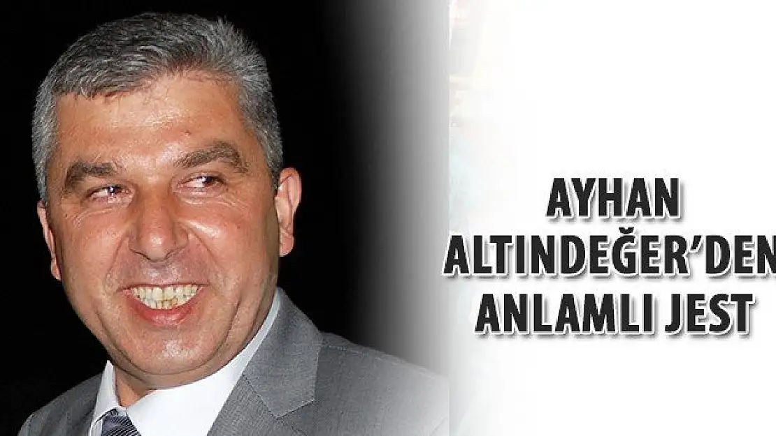 Ayhan Altındeğer'den anlamlı jest