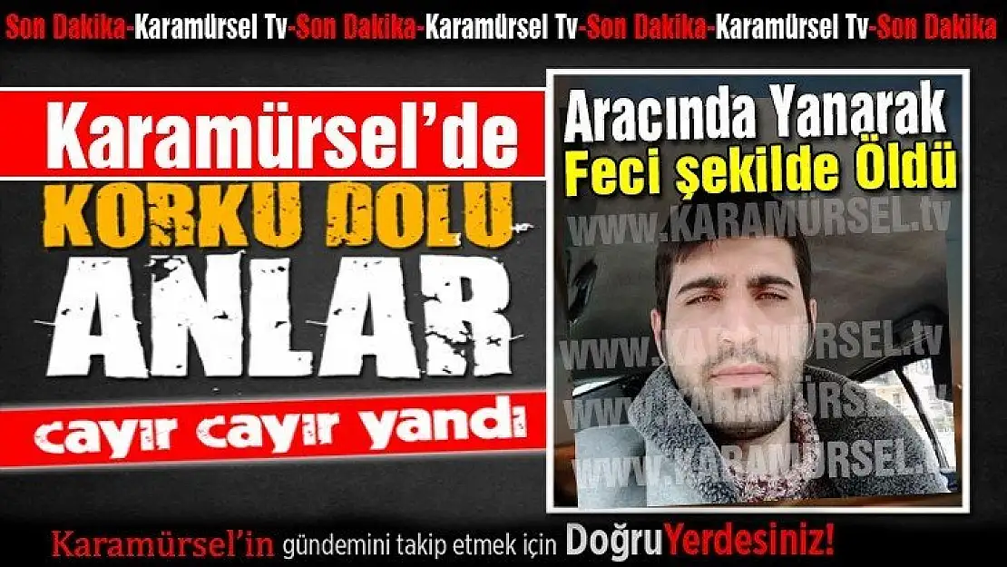 25 yaşındaki Ufuk Kızılırmak aracında yanarak öldü!