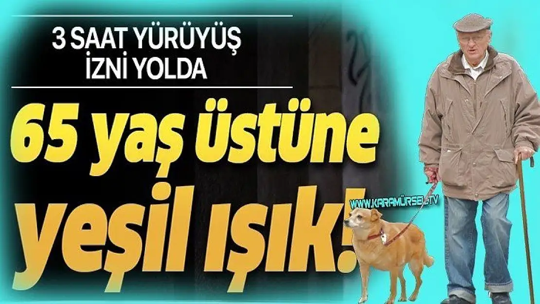 65 yaşının üstüne hafta sonu sokağa çıkma izni yolda!