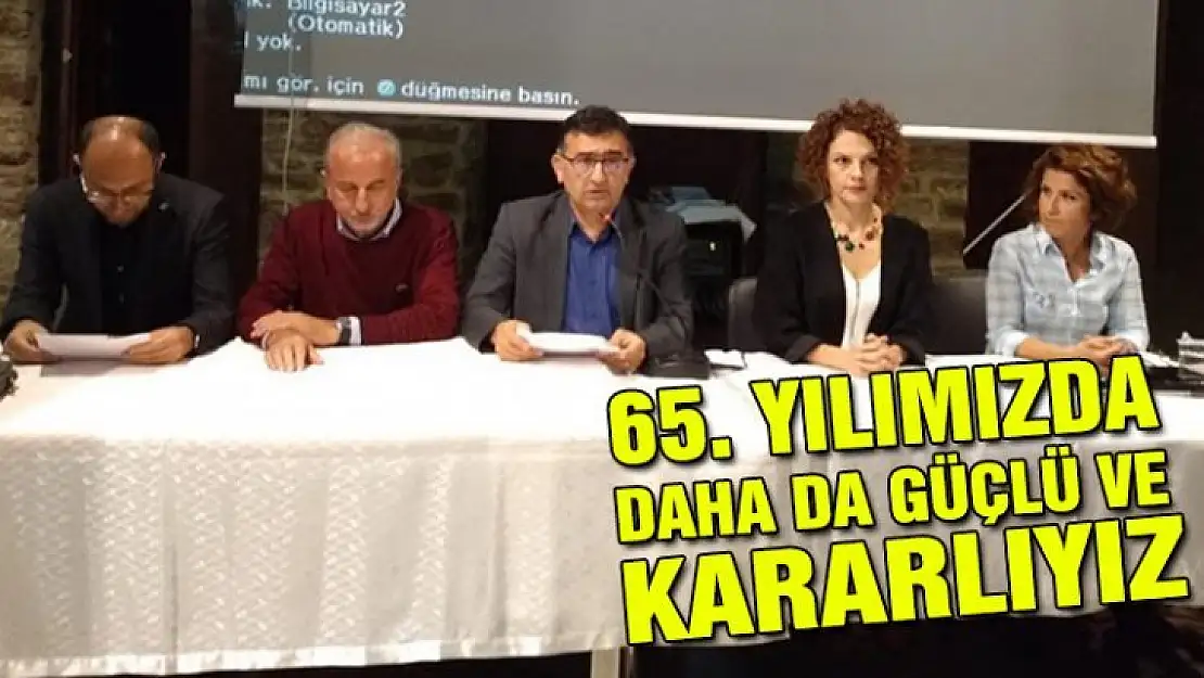 65. YILIMIZDA DAHA DA GÜÇLÜ VE KARARLIYIZ