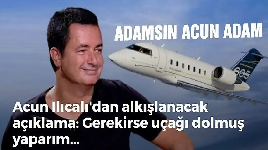 Acun Ilıcalı gerekirse uçağımı dolmuş yaparım