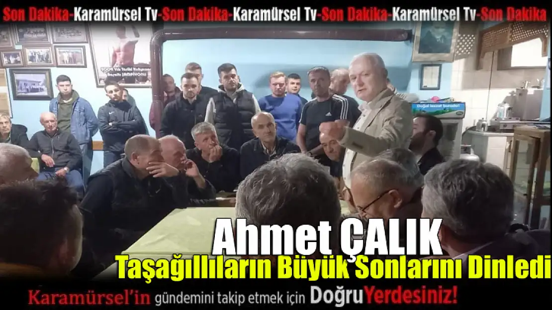 Ahmet Çalık Taşağıllıların dertleri ile dertlendi