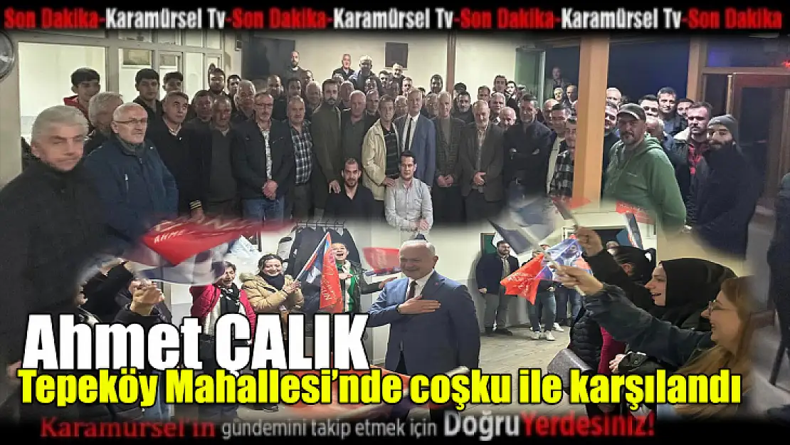 Ahmet Çalık, Tepeköy Mahallesi'nde coşku ile karşılandı