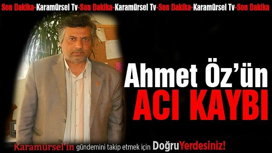 Ahmet Öz'ün acı kaybı