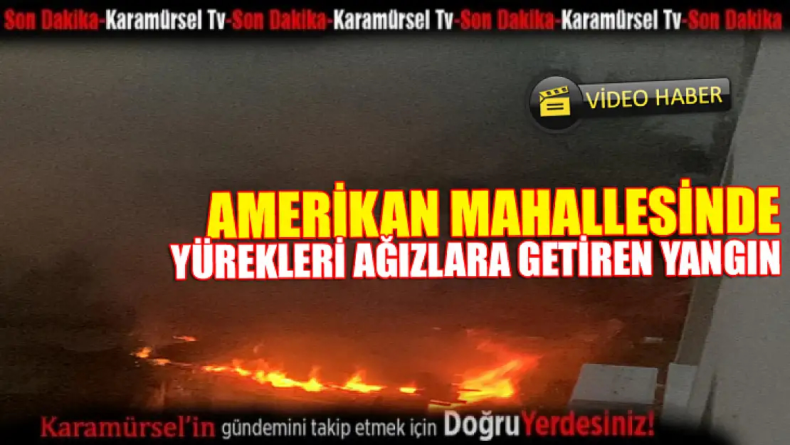 Amerikan mahallesinde korkutan yangın