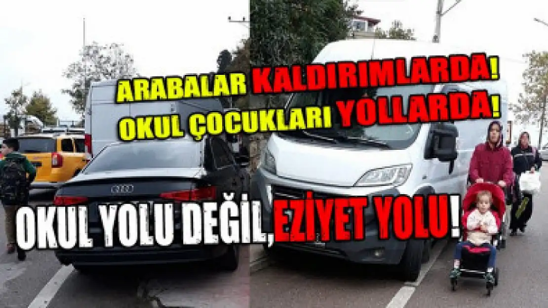 Arabalar kaldırımlarda! Okul çocukları yollarda!