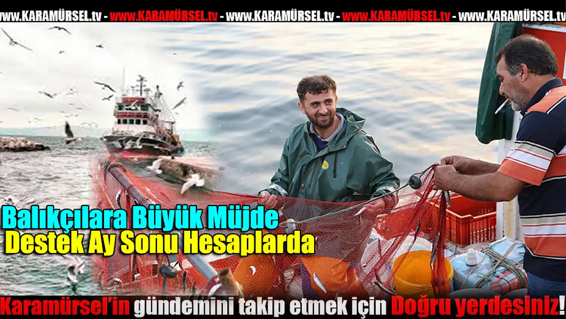 Balıkçılara Büyük Müjde! Destek Ay Sonu Hesaplarda!