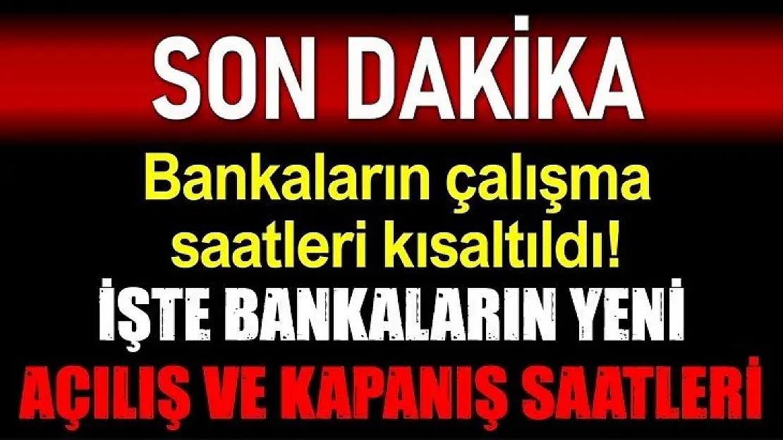 Bankaların mesai saatleri değiştirildi!