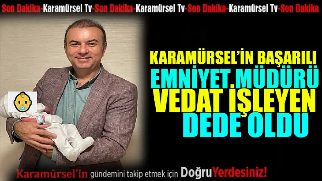 Başarılı emniyet müdürü Vedat İşleyen dede oldu