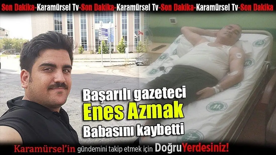 Başarılı gazeteci Enes Azmak babasını kaybetti