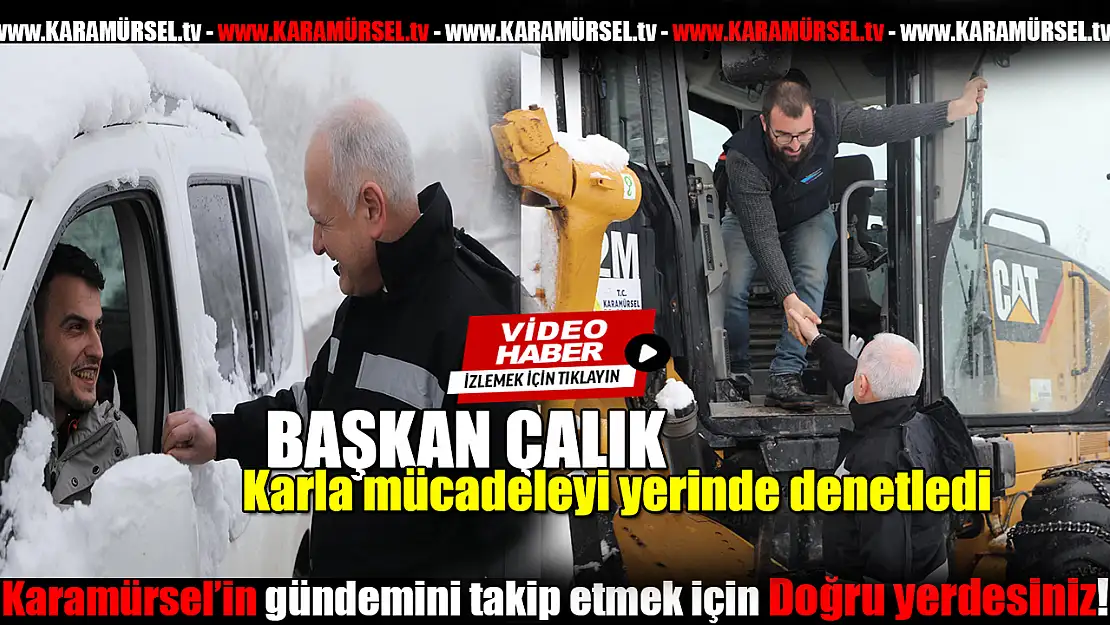 Başkan Çalık karla mücadeleyi yerinde denetledi