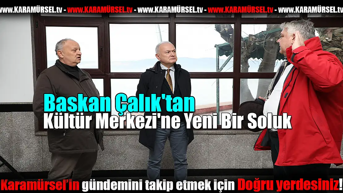 Başkan Çalık'tan Kültür Merkezi'ne Yeni Bir Soluk