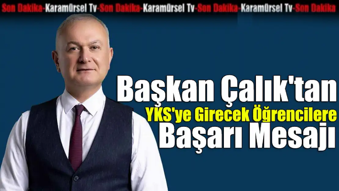 Başkan Çalık'tan YKS'ye Girecek Öğrencilere Başarı Mesajı