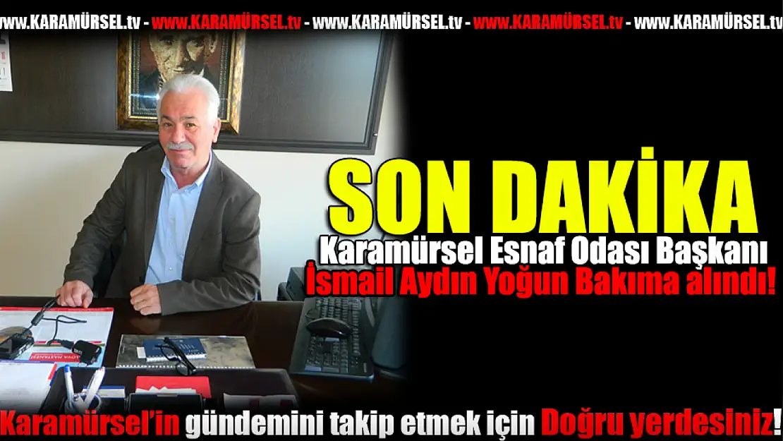 Başkan, İsmail Aydın Yoğun Bakımda!