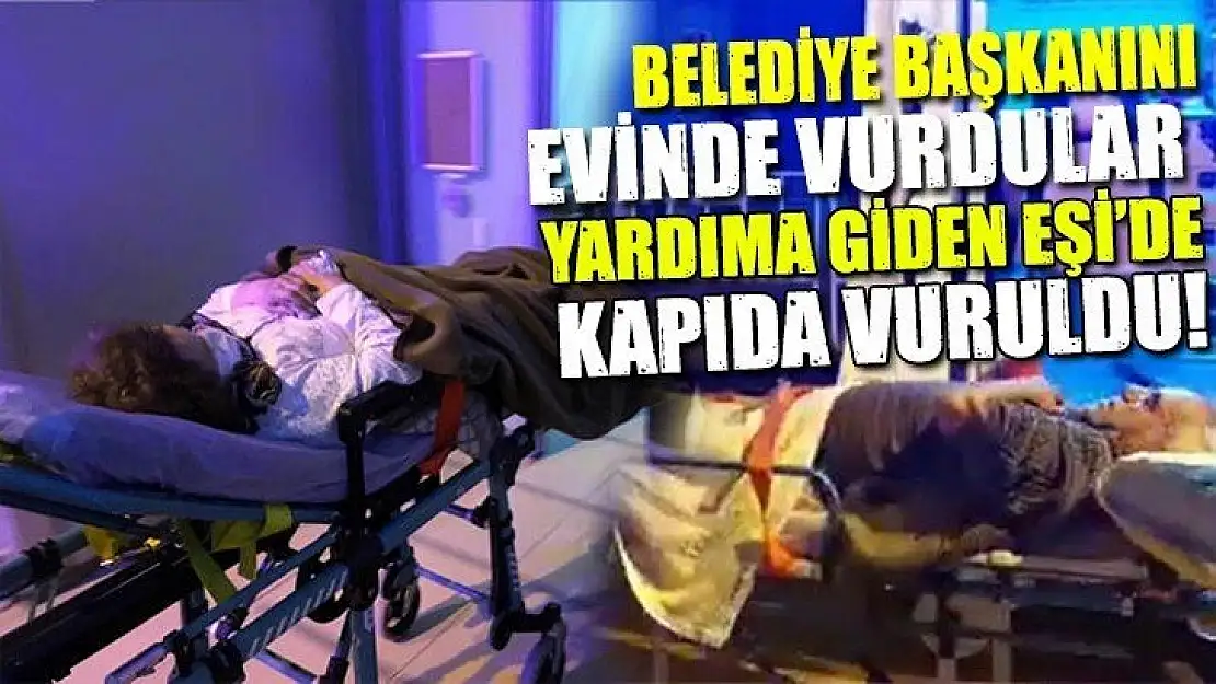 Belediye başkanı ve eşini evlerinde vurdular!