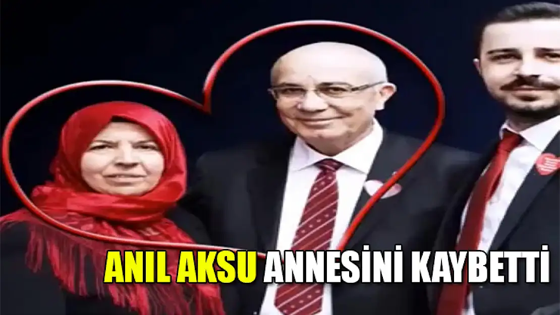 CHP İlçe Başkanı Anıl Aksu'nun acı kaybı