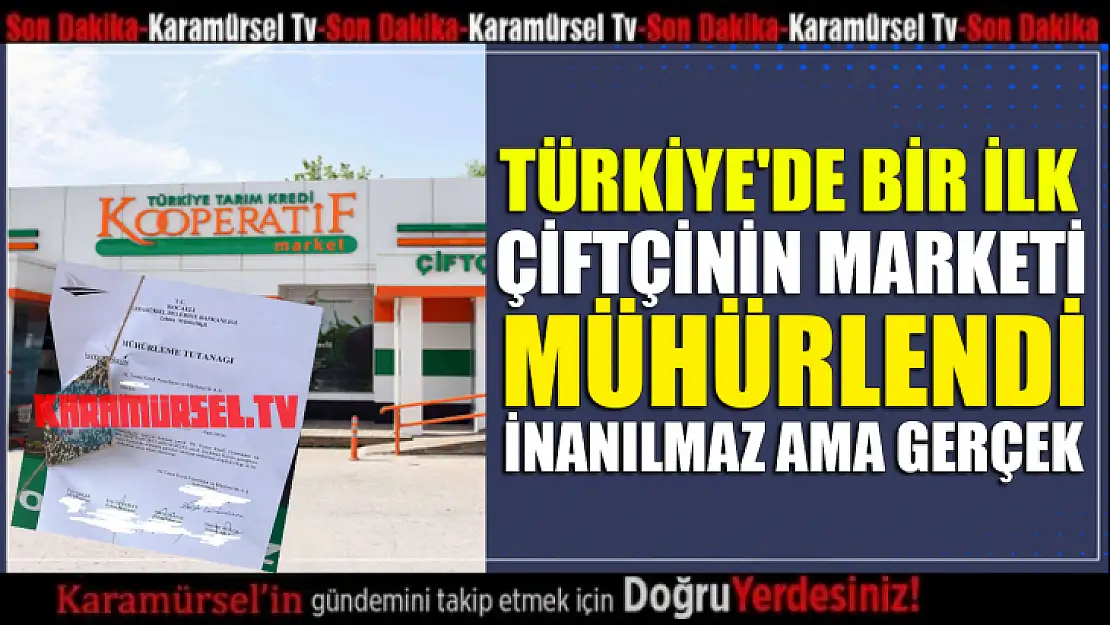 Çiftçinin marketini mühürleyen ilk belediye başkanı!