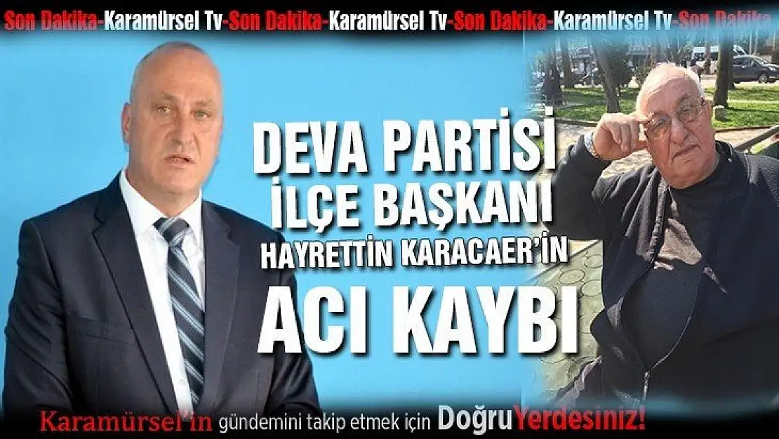 DEVA İlçe Başkanı Karacaer'in acı kaybı  