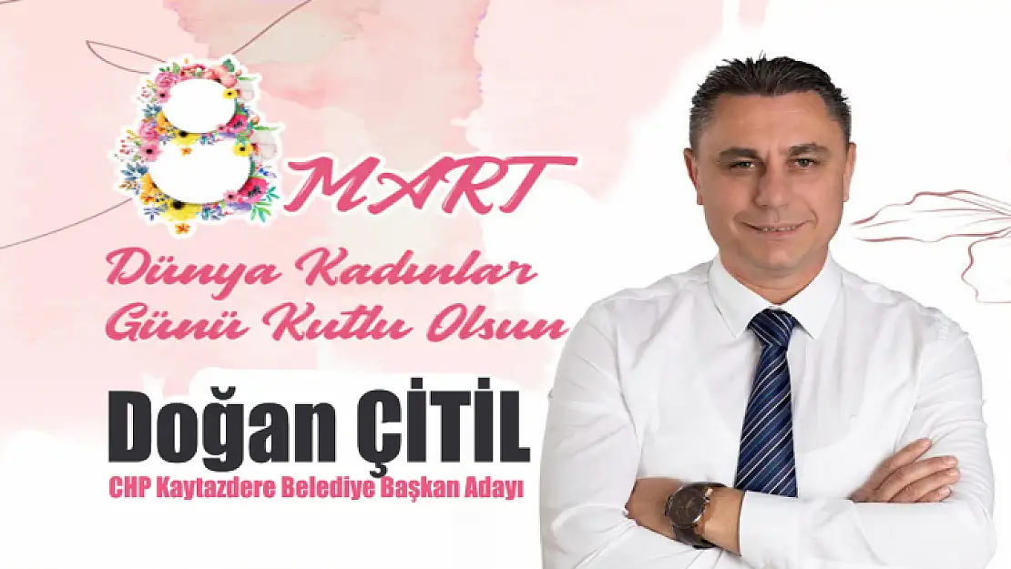 Doğan Çitil'den 8 Mart Dünya Kadınlar Günü Kutlama Mesajı