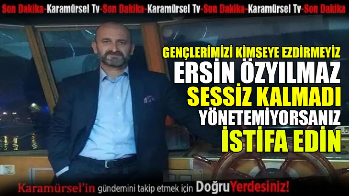 Ersin Özyılmaz idarecilere seslendi! Yönetemiyorsanız istifa edin