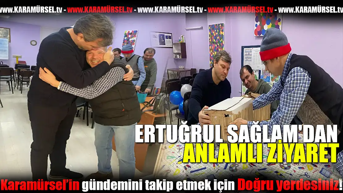 ERTUĞRUL SAĞLAM'DAN ANLAMLI ZİYARET