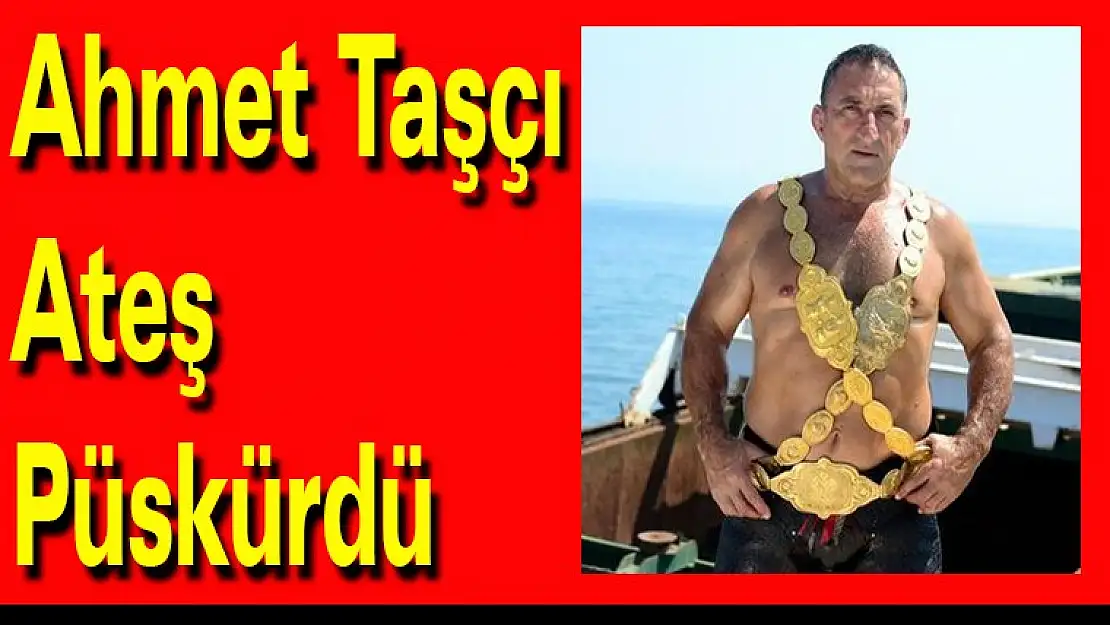 Ahmet Taşçı ateş püskürdü