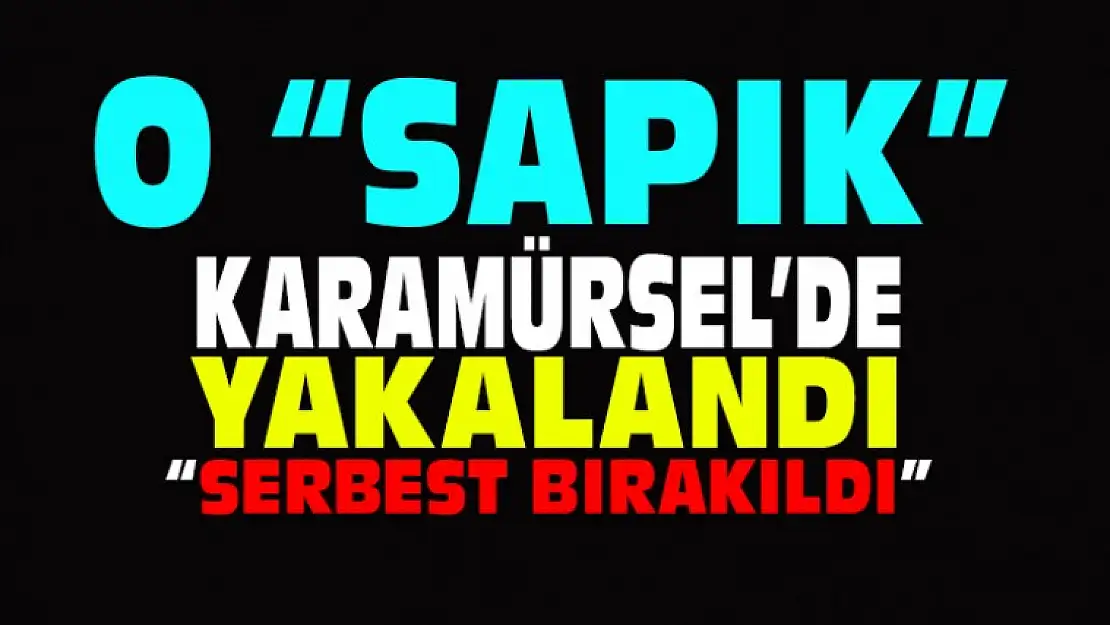 O SAPIK KARAMÜRSEL'DE YAKALANDI