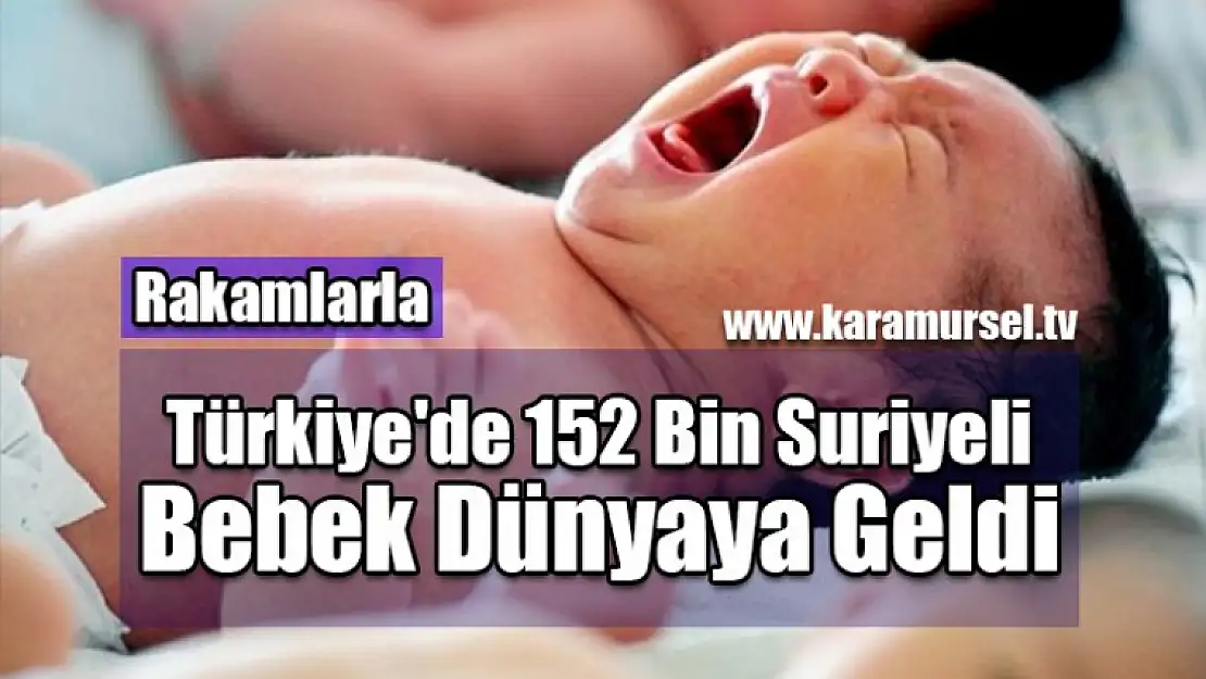 Türkiye'de 152 Bin Suriyeli Bebek Dünyaya Geldi