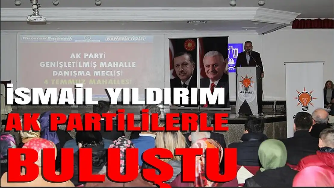 İsmail Yıldırım AK Partililerle buluştu