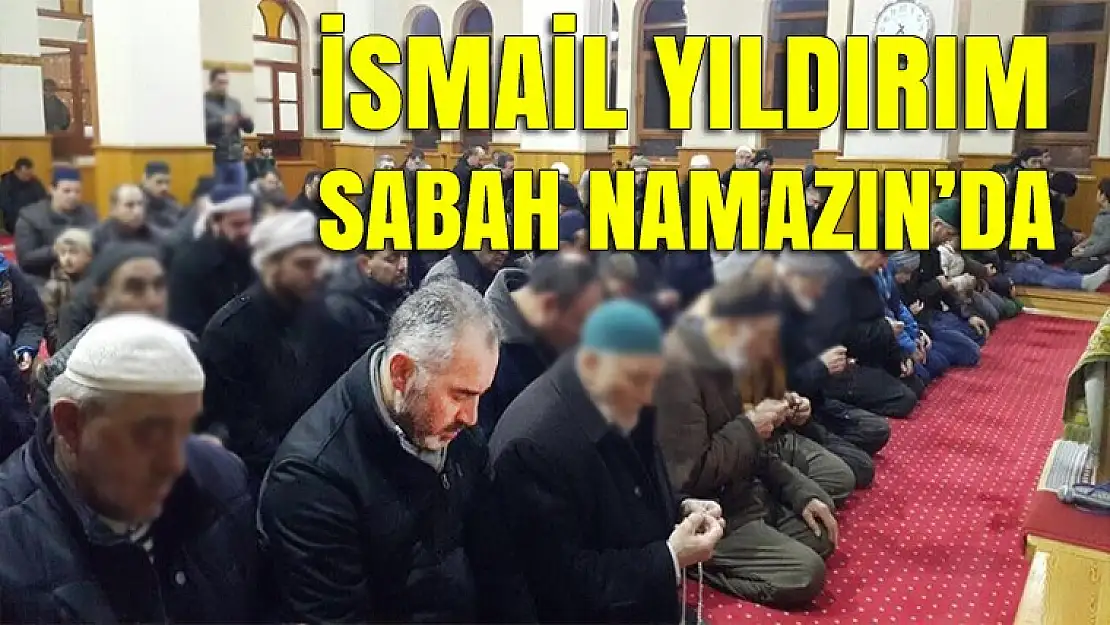 İsmail Yıldırım Sabah Namazına katıldı