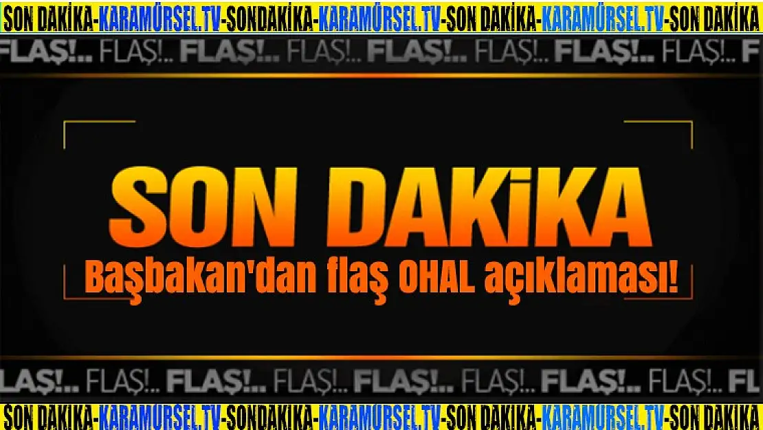 Başbakan'dan flaş OHAL açıklaması!