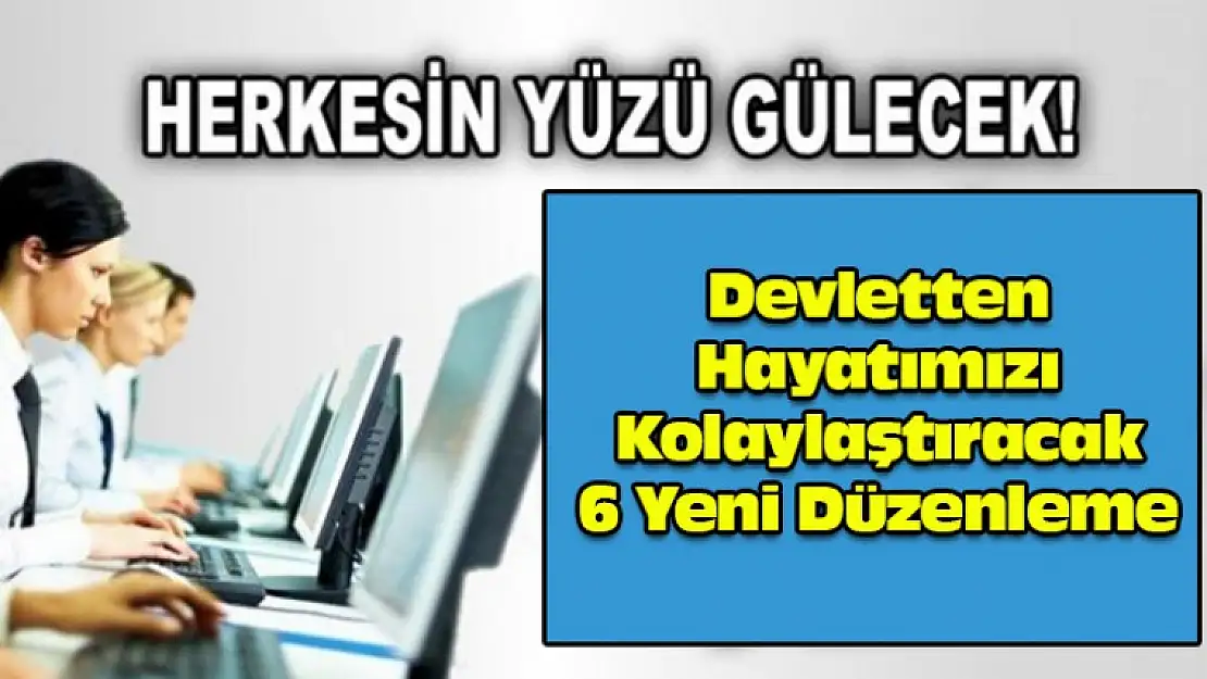 Devletten Hayatımızı Kolaylaştıracak 6 Yeni Düzenleme