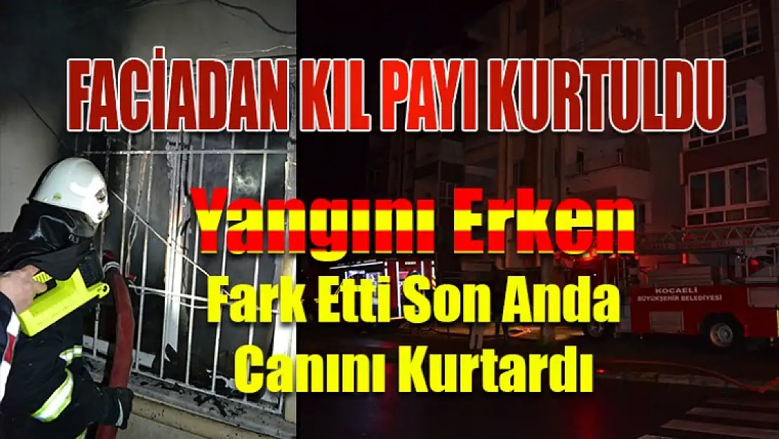 Yangını Erken Fark Etti Son Anda Canını Kurtardı