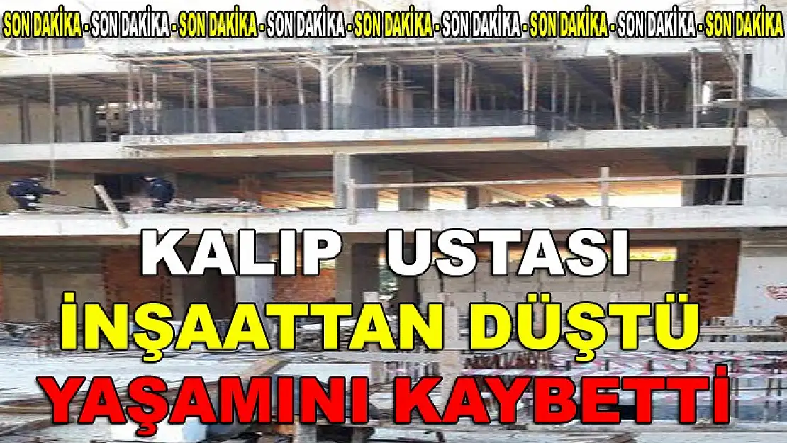 KARAMÜRSELLİ KALIP USTASI İNŞAATTAN DÜŞTÜ