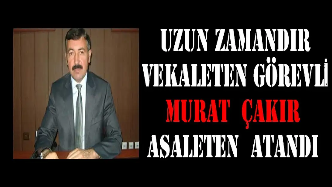 Murat Çakır Asaleten atantı