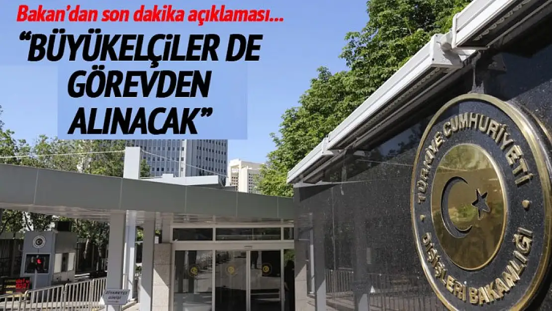 Dışişleri Bakanı Çavuşoğlu'ndan büyükelçiler hakkında flaş açıklama!